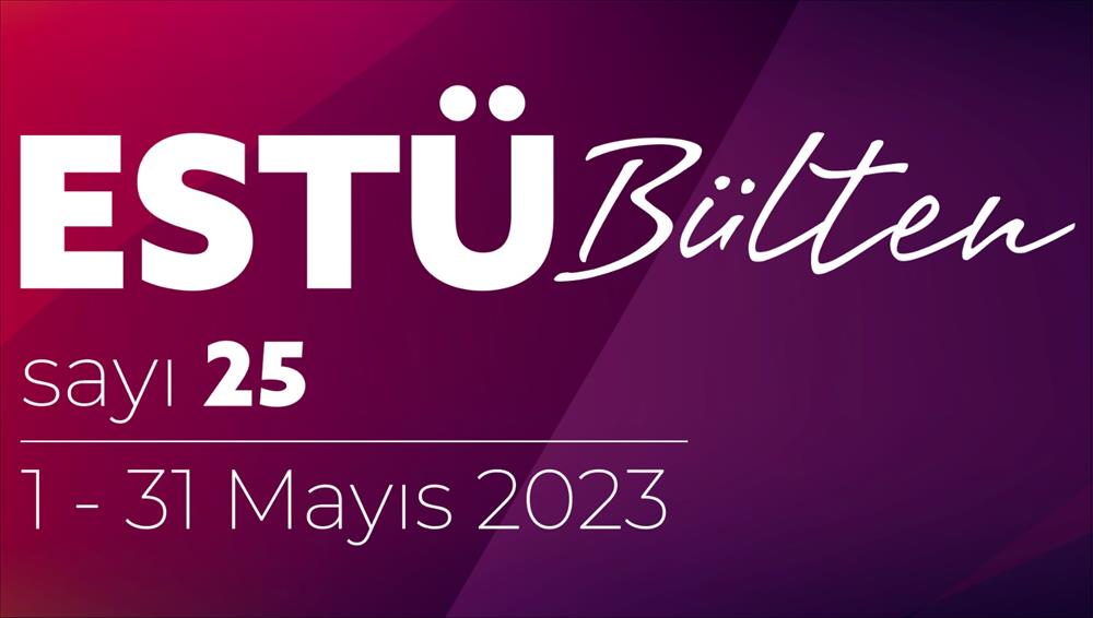 ESTÜ BÜLTEN'in 25. Sayısı Yayımlandı