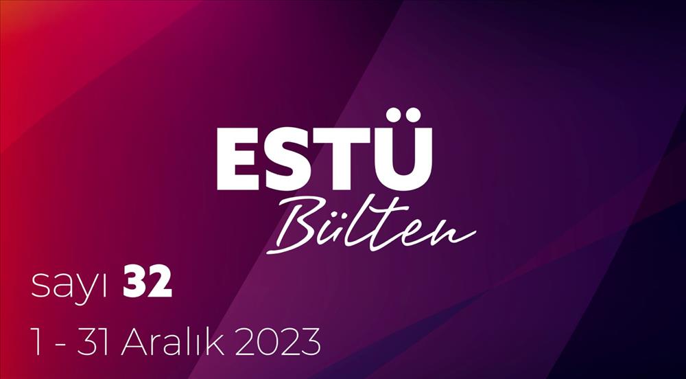 ESTÜ BÜLTEN'in 32. Sayısı Yayımlandı