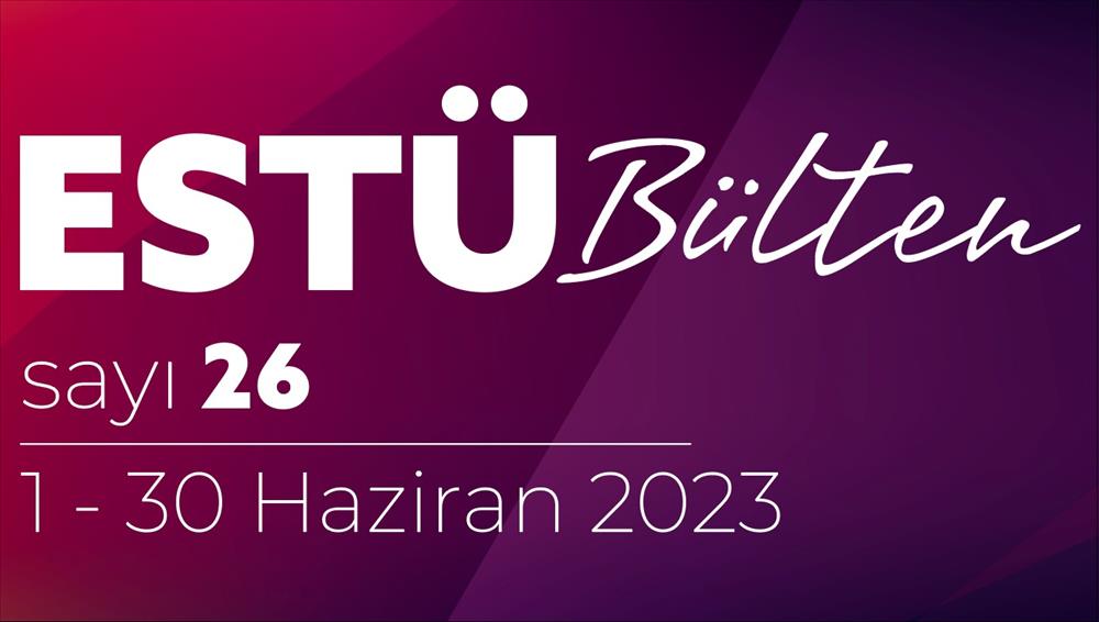 ESTÜ BÜLTEN'in 26. Sayısı Yayımlandı