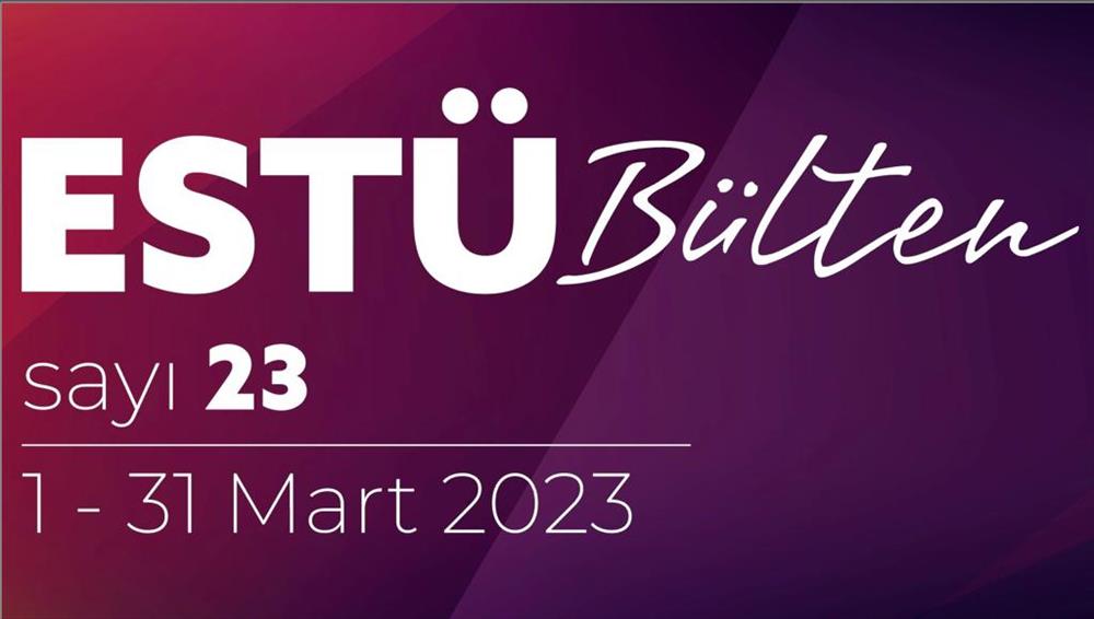 ESTÜ BÜLTEN'in 23. Sayısı Yayımlandı