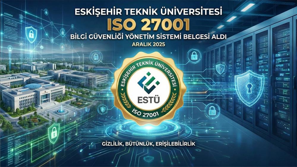 Eskişehir Teknik Üniversitesi ISO 27001 Bilgi Güvenliği Yönetim Sistemi Belgesini Aldı