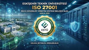 Eskişehir Teknik Üniversitesi ISO 27001 Bilgi Güvenliği Yönetim Sistemi Belgesini Aldı