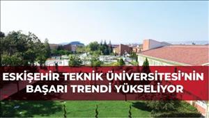 Eskişehir Teknik Üniversitesi'nin Başarı Trendi Yükseliyor
