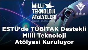Eskişehir Teknik Üniversitesinde TÜBİTAK Destekli Milli Teknoloji Atölyesi Kuruluyor
