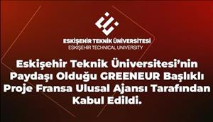 Eskişehir Teknik Üniversitesinin Paydaşı Olduğu GREENEUR Başlıklı Proje Fransa Ulusal Ajansı Tarafından Kabul Edildi