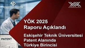 YÖK 2025 Raporu Açıklandı: Eskişehir Teknik Üniversitesi Patent Alanında Türkiye Birincisi
